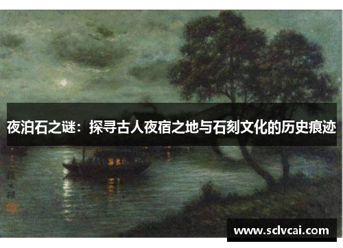 夜泊石之谜：探寻古人夜宿之地与石刻文化的历史痕迹